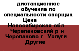 дистанционное обучение по специальности сварщик › Цена ­ 5 500 - Новосибирская обл., Черепановский р-н, Черепаново г. Услуги » Другие   